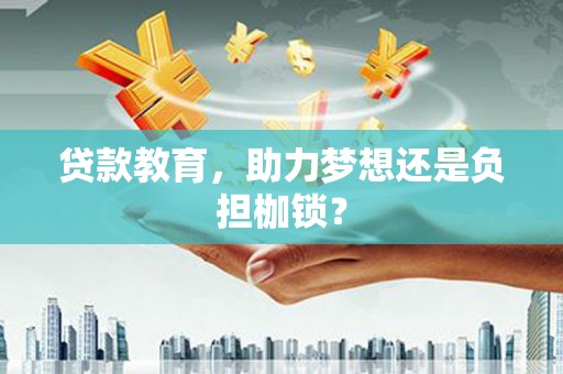 北部新区贷款教育，助力梦想还是负担枷锁？
