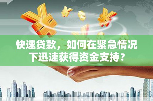 北部新区快速贷款，如何在紧急情况下迅速获得资金支持？