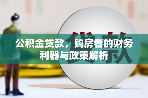 北部新区公积金贷款，购房者的财务利器与政策解析