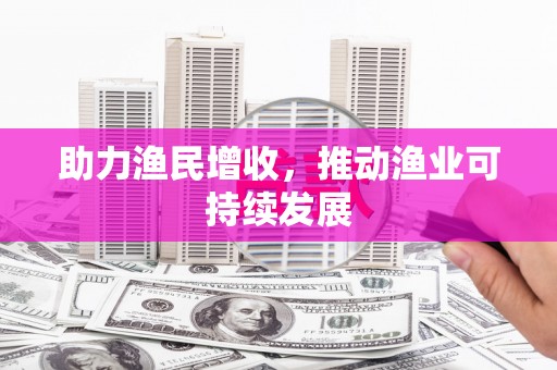 北部新区助力渔民增收，推动渔业可持续发展