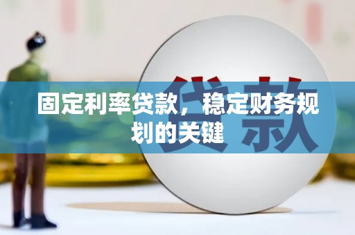 北部新区固定利率贷款，稳定财务规划的关键