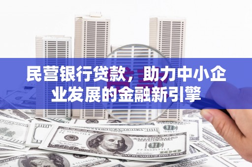 北部新区民营银行贷款，助力中小企业发展的金融新引擎