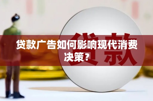 北部新区贷款广告如何影响现代消费决策？