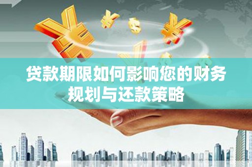 北部新区贷款期限如何影响您的财务规划与还款策略