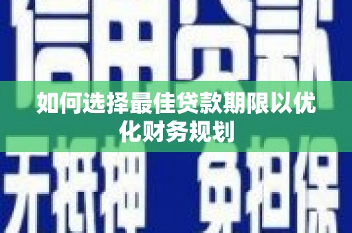 北部新区如何选择最佳贷款期限以优化财务规划