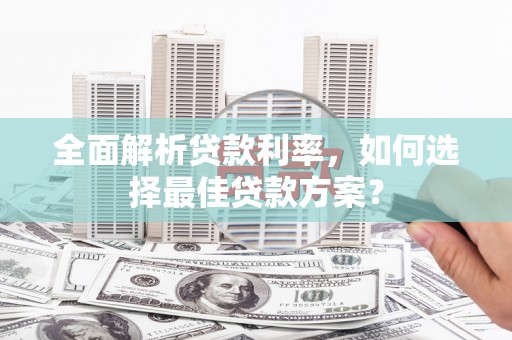 北部新区全面解析贷款利率，如何选择最佳贷款方案？