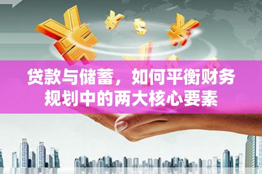 北部新区贷款与储蓄，如何平衡财务规划中的两大核心要素