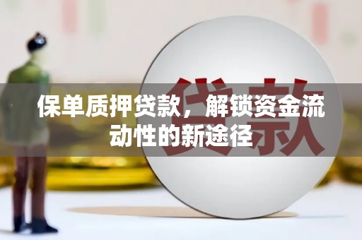 北部新区保单质押贷款，解锁资金流动性的新途径