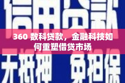 北部新区360 数科贷款，金融科技如何重塑借贷市场