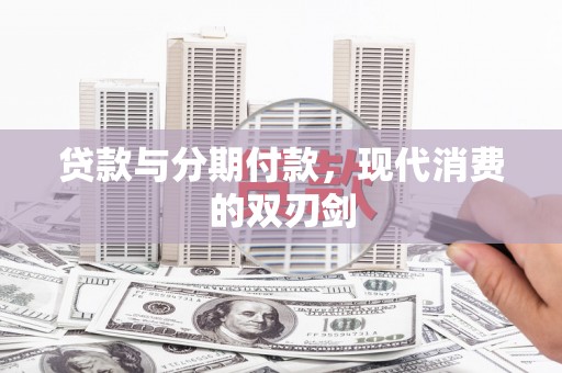 北部新区贷款与分期付款，现代消费的双刃剑