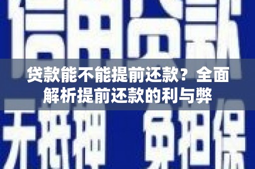 北部新区贷款能不能提前还款？全面解析提前还款的利与弊