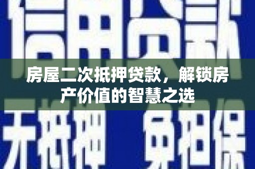 北部新区房屋二次抵押贷款，解锁房产价值的智慧之选