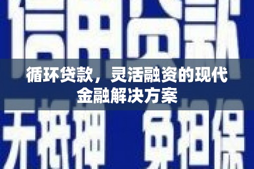 北部新区循环贷款，灵活融资的现代金融解决方案
