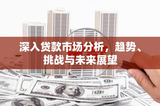 北部新区深入贷款市场分析，趋势、挑战与未来展望