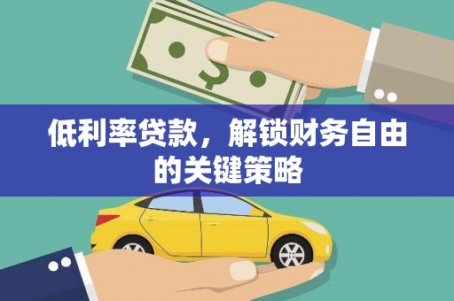 北部新区低利率贷款，解锁财务自由的关键策略