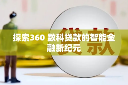 北部新区探索360 数科贷款的智能金融新纪元