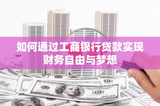 北部新区如何通过工商银行贷款实现财务自由与梦想