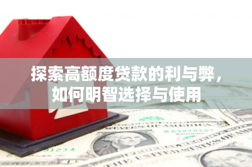 北部新区探索高额度贷款的利与弊，如何明智选择与使用