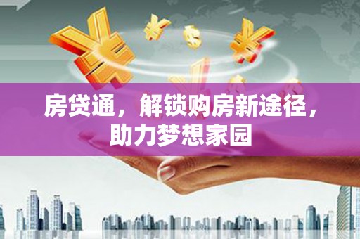 北部新区房贷通，解锁购房新途径，助力梦想家园