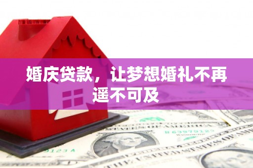北部新区婚庆贷款，让梦想婚礼不再遥不可及