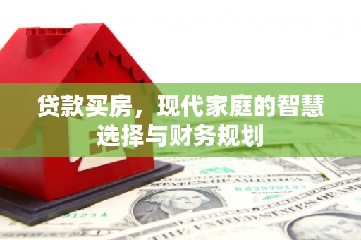 北部新区贷款买房，现代家庭的智慧选择与财务规划