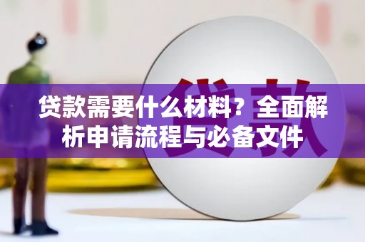 北部新区贷款需要什么材料？全面解析申请流程与必备文件