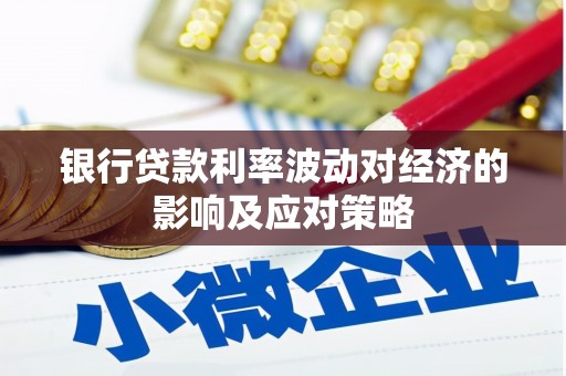 北部新区银行贷款利率波动对经济的影响及应对策略