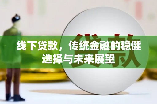 北部新区线下贷款，传统金融的稳健选择与未来展望