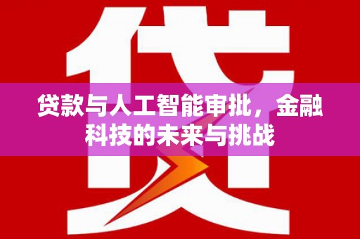 北部新区贷款与人工智能审批，金融科技的未来与挑战