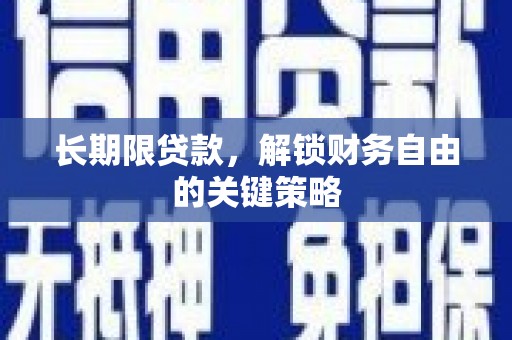北部新区长期限贷款，解锁财务自由的关键策略