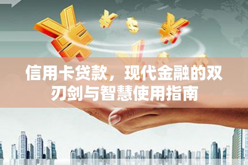 北部新区信用卡贷款，现代金融的双刃剑与智慧使用指南
