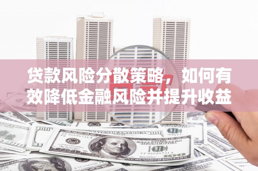 北部新区贷款风险分散策略，如何有效降低金融风险并提升收益