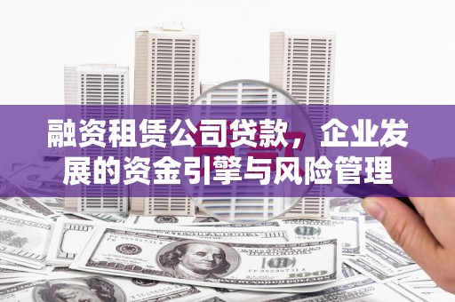 北部新区融资租赁公司贷款，企业发展的资金引擎与风险管理