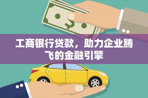 北部新区工商银行贷款，助力企业腾飞的金融引擎
