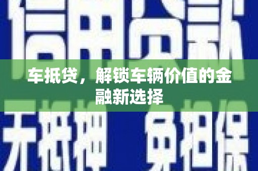 北部新区车抵贷，解锁车辆价值的金融新选择