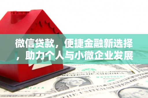 北部新区微信贷款，便捷金融新选择，助力个人与小微企业发展