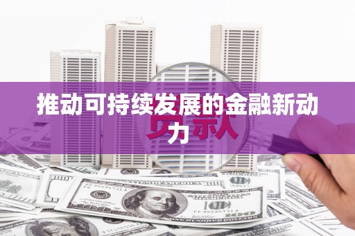 北部新区推动可持续发展的金融新动力