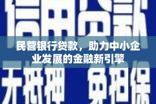北部新区民营银行贷款，助力中小企业发展的金融新引擎
