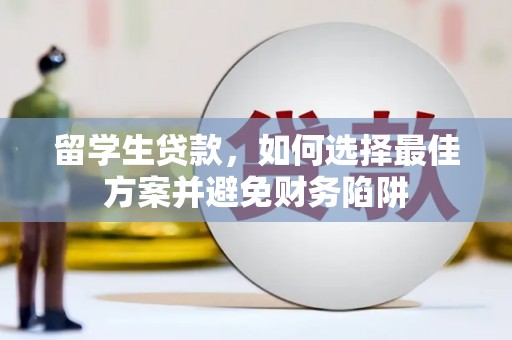 北部新区留学生贷款，如何选择最佳方案并避免财务陷阱