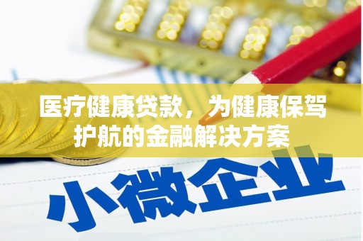 北部新区医疗健康贷款，为健康保驾护航的金融解决方案