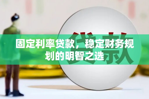北部新区固定利率贷款，稳定财务规划的明智之选