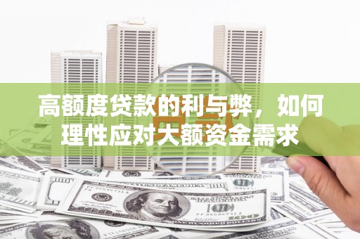 北部新区高额度贷款的利与弊，如何理性应对大额资金需求