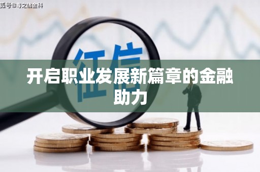 北部新区开启职业发展新篇章的金融助力
