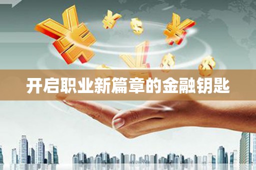 北部新区开启职业新篇章的金融钥匙