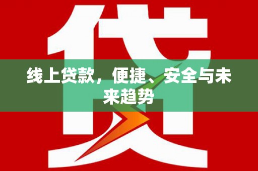 北部新区线上贷款，便捷、安全与未来趋势