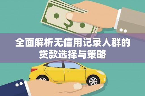 北部新区全面解析无信用记录人群的贷款选择与策略