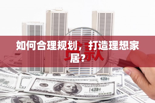 北部新区如何合理规划，打造理想家居？