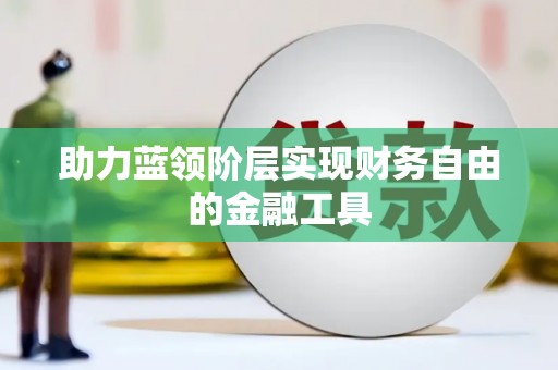 北部新区助力蓝领阶层实现财务自由的金融工具